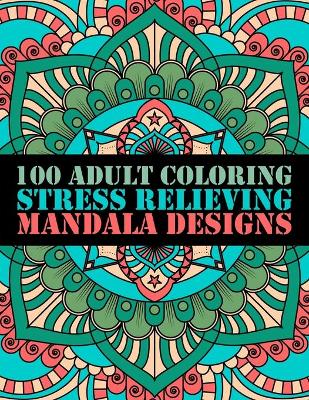 Book cover for 100 Adult Coloring Stress Relieving Mandala Designs