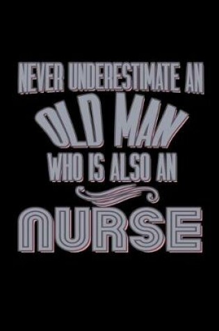 Cover of Never underestimate an old man who is also an nurse