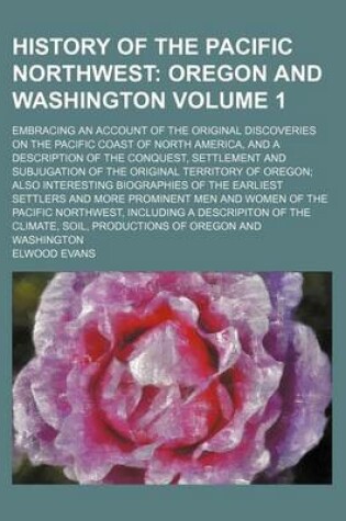 Cover of History of the Pacific Northwest Volume 1; Oregon and Washington. Embracing an Account of the Original Discoveries on the Pacific Coast of North Ameri