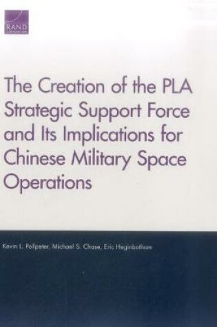 Cover of The Creation of the Pla Strategic Support Force and Its Implications for Chinese Military Space Operations