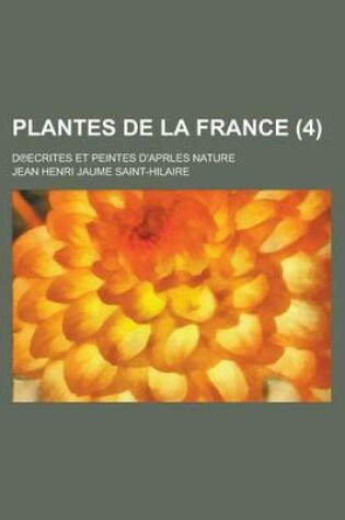 Cover of Plantes de La France; D Ecrites Et Peintes D'Aprles Nature (4 )