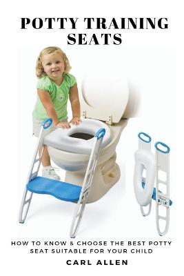 Book cover for Potty Training Seats: How to Know & Choose the Best Potty Seat Suitable for Your Child