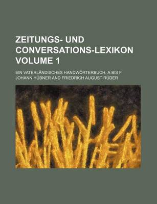 Book cover for Zeitungs- Und Conversations-Lexikon Volume 1; Ein Vaterlandisches Handworterbuch. a Bis F