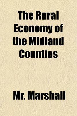Book cover for The Rural Economy of the Midland Counties Volume 1; Including the Management of Livestock in Leicestershire and Its Envrions Together with Minutes on Agriculture and Planting in the District of the Midland Station