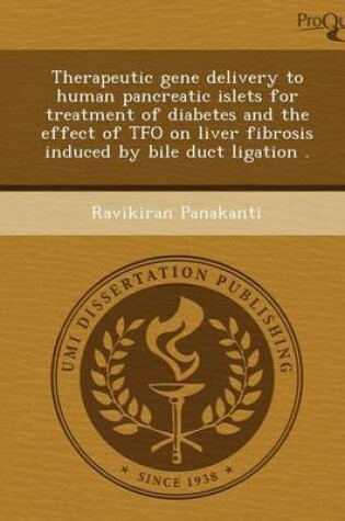 Cover of Therapeutic Gene Delivery to Human Pancreatic Islets for Treatment of Diabetes and the Effect of Tfo on Liver Fibrosis Induced by Bile Duct Ligation