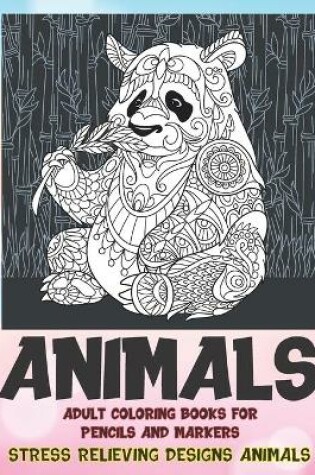 Cover of Adult Coloring Books for Pencils and Markers - Animals - Stress Relieving Designs Animals