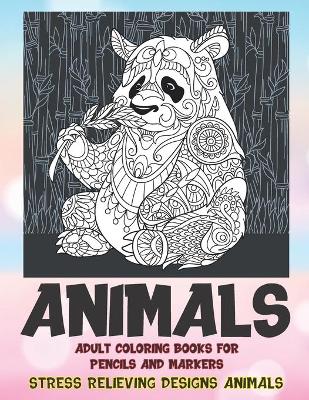 Book cover for Adult Coloring Books for Pencils and Markers - Animals - Stress Relieving Designs Animals