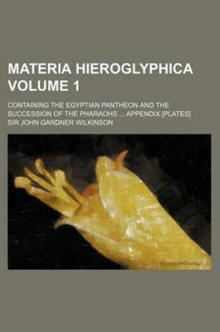 Cover of Materia Hieroglyphica Volume 1; Containing the Egyptian Pantheon and the Succession of the Pharaohs Appendix [Plates]