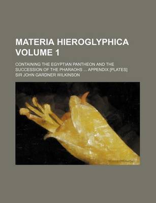 Book cover for Materia Hieroglyphica Volume 1; Containing the Egyptian Pantheon and the Succession of the Pharaohs Appendix [Plates]