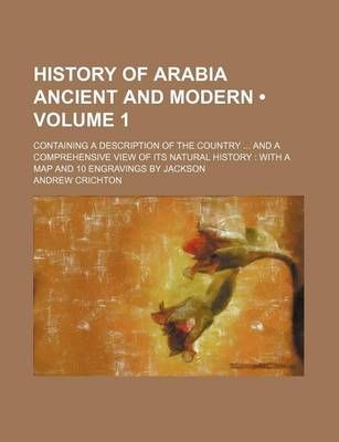 Book cover for History of Arabia Ancient and Modern (Volume 1 ); Containing a Description of the Country and a Comprehensive View of Its Natural History with a Map and 10 Engravings by Jackson