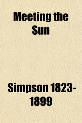 Book cover for Meeting the Sun; A Journey All Round the World Through Egypt, China, Japan and California, Including an Account of the Marriage Ceremonies of the Emperor of China