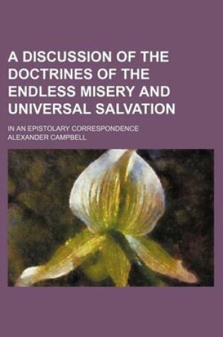 Cover of A Discussion of the Doctrines of the Endless Misery and Universal Salvation; In an Epistolary Correspondence