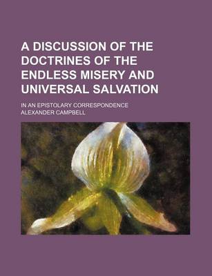 Book cover for A Discussion of the Doctrines of the Endless Misery and Universal Salvation; In an Epistolary Correspondence