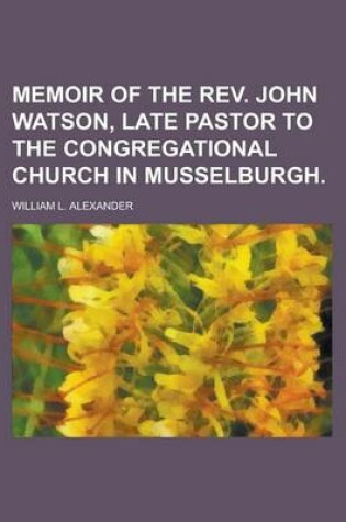 Cover of Memoir of the REV. John Watson, Late Pastor to the Congregational Church in Musselburgh