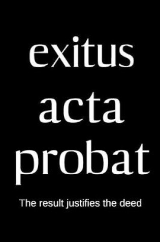 Cover of exitus acta probat- The result justifies the deed