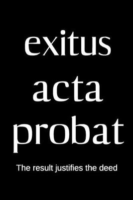 Book cover for exitus acta probat- The result justifies the deed