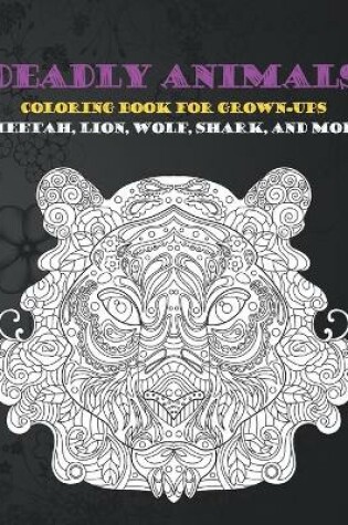 Cover of Deadly Animals - Coloring Book for Grown-Ups - Cheetah, Lion, Wolf, Shark, and more