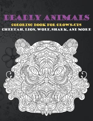Book cover for Deadly Animals - Coloring Book for Grown-Ups - Cheetah, Lion, Wolf, Shark, and more