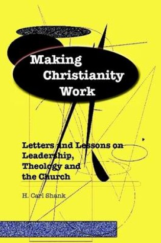 Cover of Making Christianity Work: Letters and Lessons on Leadership, Theology and the Church