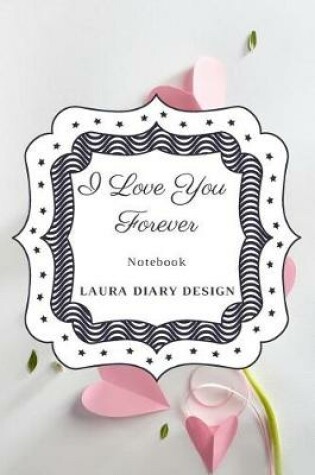 Cover of I Love You Forever (Notebook) Laura Diary Design