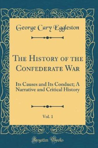 Cover of The History of the Confederate War, Vol. 1