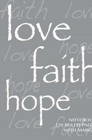 Cover of Love, Hope, Faith Notebook 120 ruled pages with margin