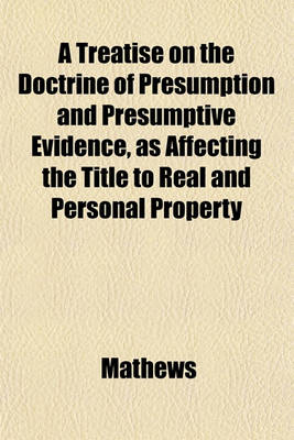 Book cover for A Treatise on the Doctrine of Presumption and Presumptive Evidence, as Affecting the Title to Real and Personal Property