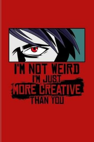 Cover of I'm Not Weird I'm Just More Creative Than You