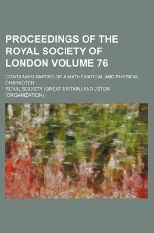 Cover of Proceedings of the Royal Society of London; Containing Papers of a Mathematical and Physical Character Volume 76