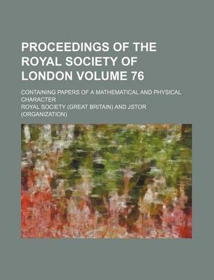 Book cover for Proceedings of the Royal Society of London; Containing Papers of a Mathematical and Physical Character Volume 76