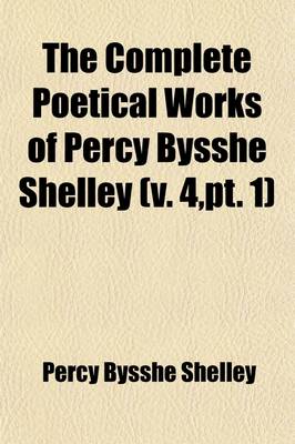 Book cover for The Complete Poetical Works of Percy Bysshe Shelley (Volume 4, PT. 1)
