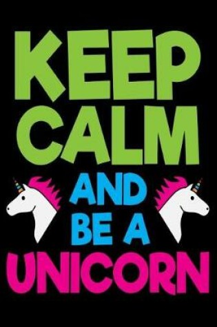 Cover of Keep Calm And be a Unicorn