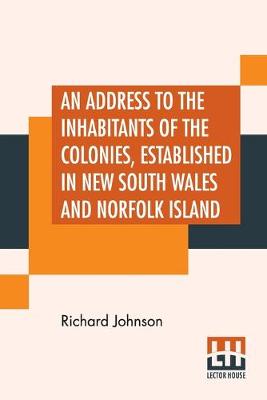 Book cover for An Address To The Inhabitants Of The Colonies, Established In New South Wales And Norfolk Island