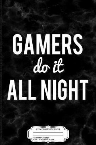 Cover of Gamers Do It All Night Funny Gamer Composition Notebook