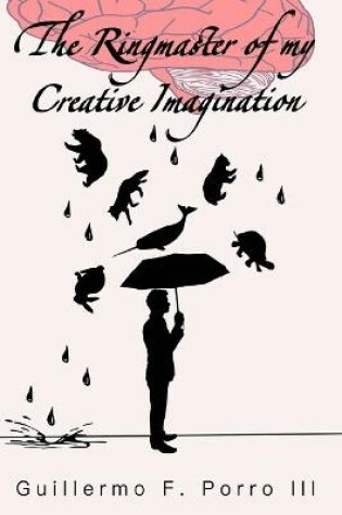 Cover of The Ringmaster of My Creative Imagination
