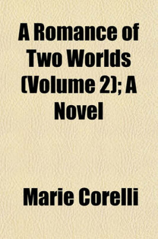 Cover of A Romance of Two Worlds (Volume 2); A Novel