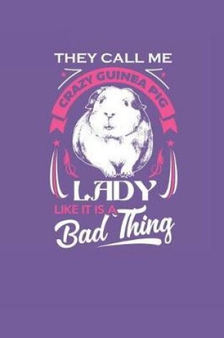 Cover of They Call Me Crazy Guinea Pig Lady Like It Is A Bad Thing