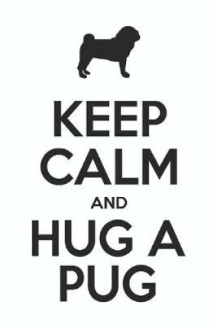 Cover of Keep Calm And Hug A Pug