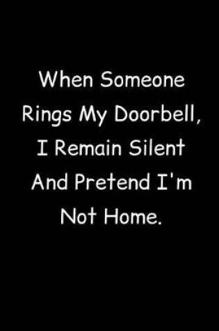 Cover of When Someone Rings My Doorbell, I Remain Silent And Pretend I'm Not Home