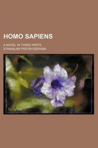 Cover of Homo Sapiens; A Novel in Three Parts