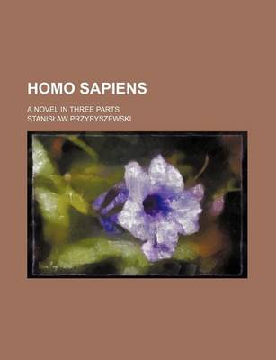 Book cover for Homo Sapiens; A Novel in Three Parts