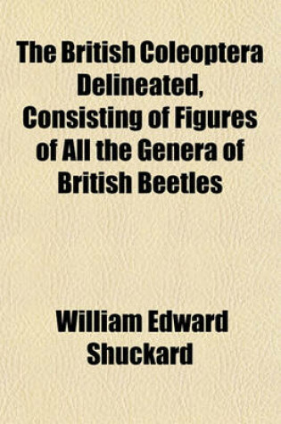 Cover of The British Coleoptera Delineated, Consisting of Figures of All the Genera of British Beetles