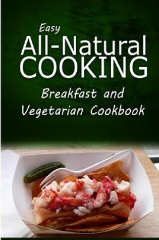 Cover of Easy All-Natural Cooking - Breakfast and Vegetarian Cookbook
