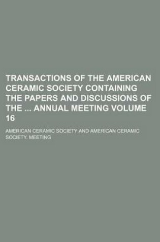 Cover of Transactions of the American Ceramic Society Containing the Papers and Discussions of the Annual Meeting Volume 16