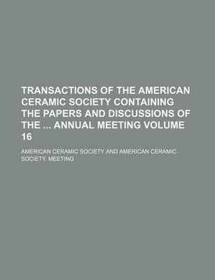 Book cover for Transactions of the American Ceramic Society Containing the Papers and Discussions of the Annual Meeting Volume 16