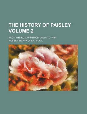 Book cover for The History of Paisley Volume 2; From the Roman Period Down to 1884