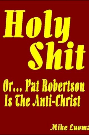 Cover of HOLY SHIT! or Pat Robertson is The Anti-Christ