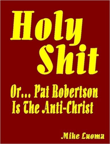 Book cover for HOLY SHIT! or Pat Robertson is The Anti-Christ