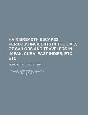 Book cover for Hair Breadth Escapes Perilous Incidents in the Lives of Sailors and Travelers in Japan, Cuba, East Indies, Etc, Etc