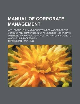 Book cover for Manual of Corporate Management; With Forms Full and Correct Information for the Conduct and Transaction of All Kinds of Corporate Business, from Organization, Adoption of By-Laws, to Winding Up Proceedings